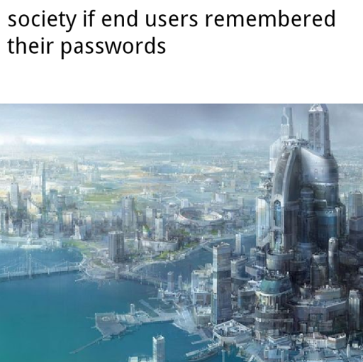 A meme saying "Society if end users remembered their passwords." it is accompanied by a picture of a futuristic city.