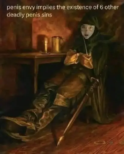 Image meme containing text, "penis envy implies the existence of 6 other deadly penis sins" 